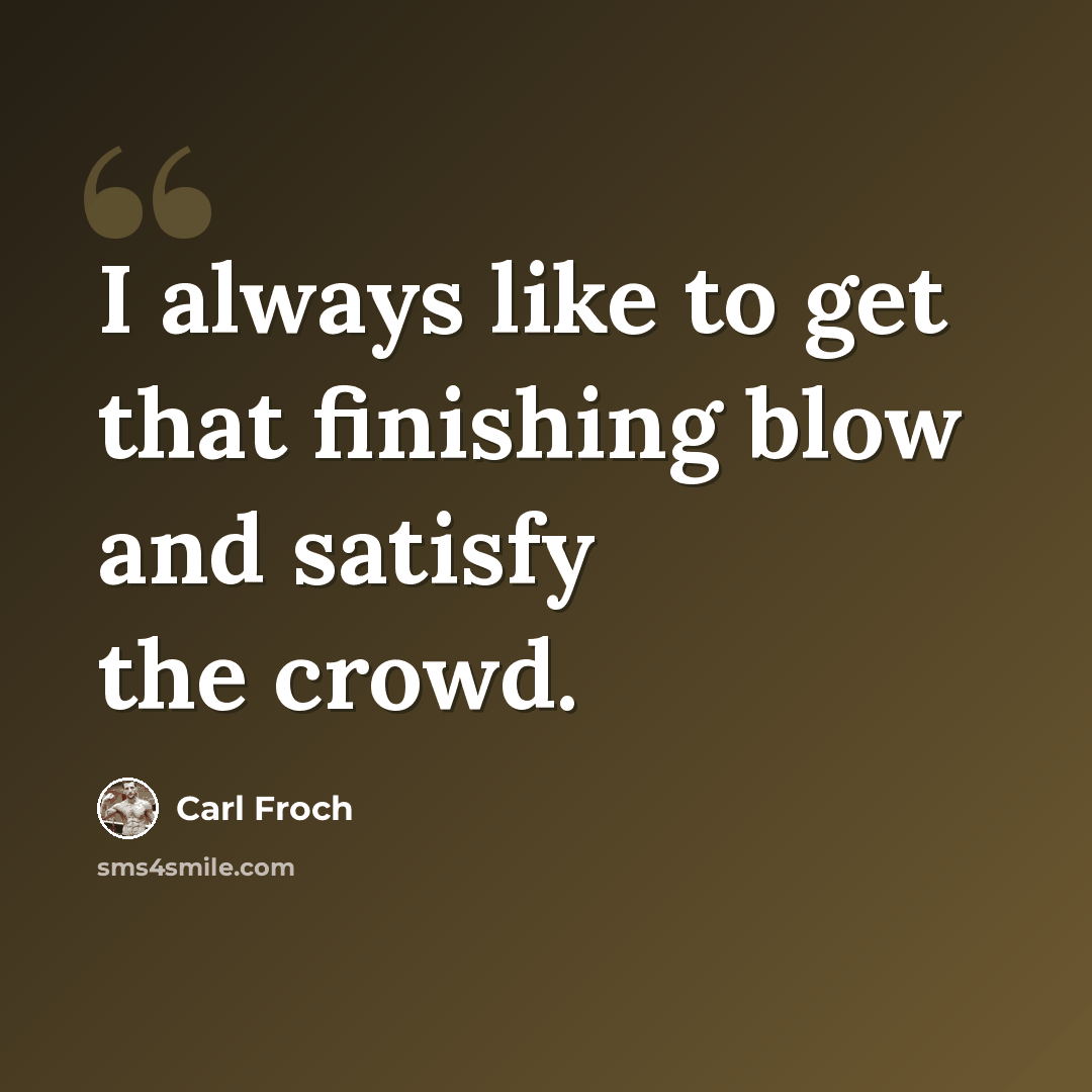 “I always like to get that finishing blow and satisfy the crowd.” quote by Carl Froch