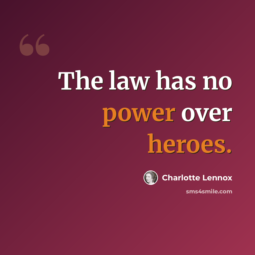 “The law has no power over heroes.” quote by Charlotte Lennox