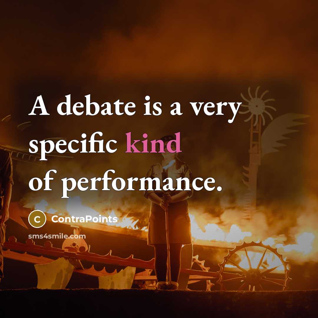 “A debate is a very specific kind of performance.” quote by ContraPoints
