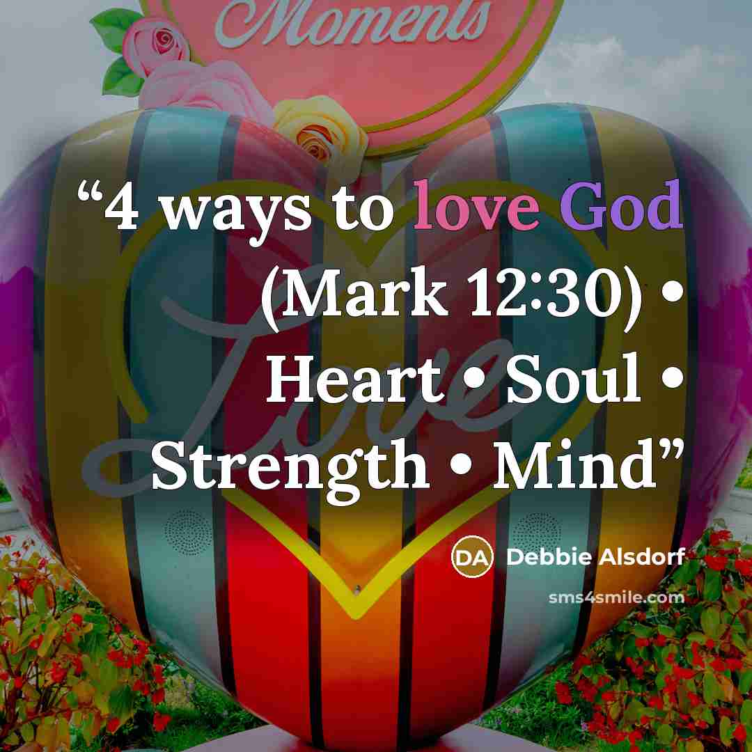“4 ways to love God (Mark 12:30) • Heart • Soul • Strength • Mind” quote by Debbie Alsdorf
