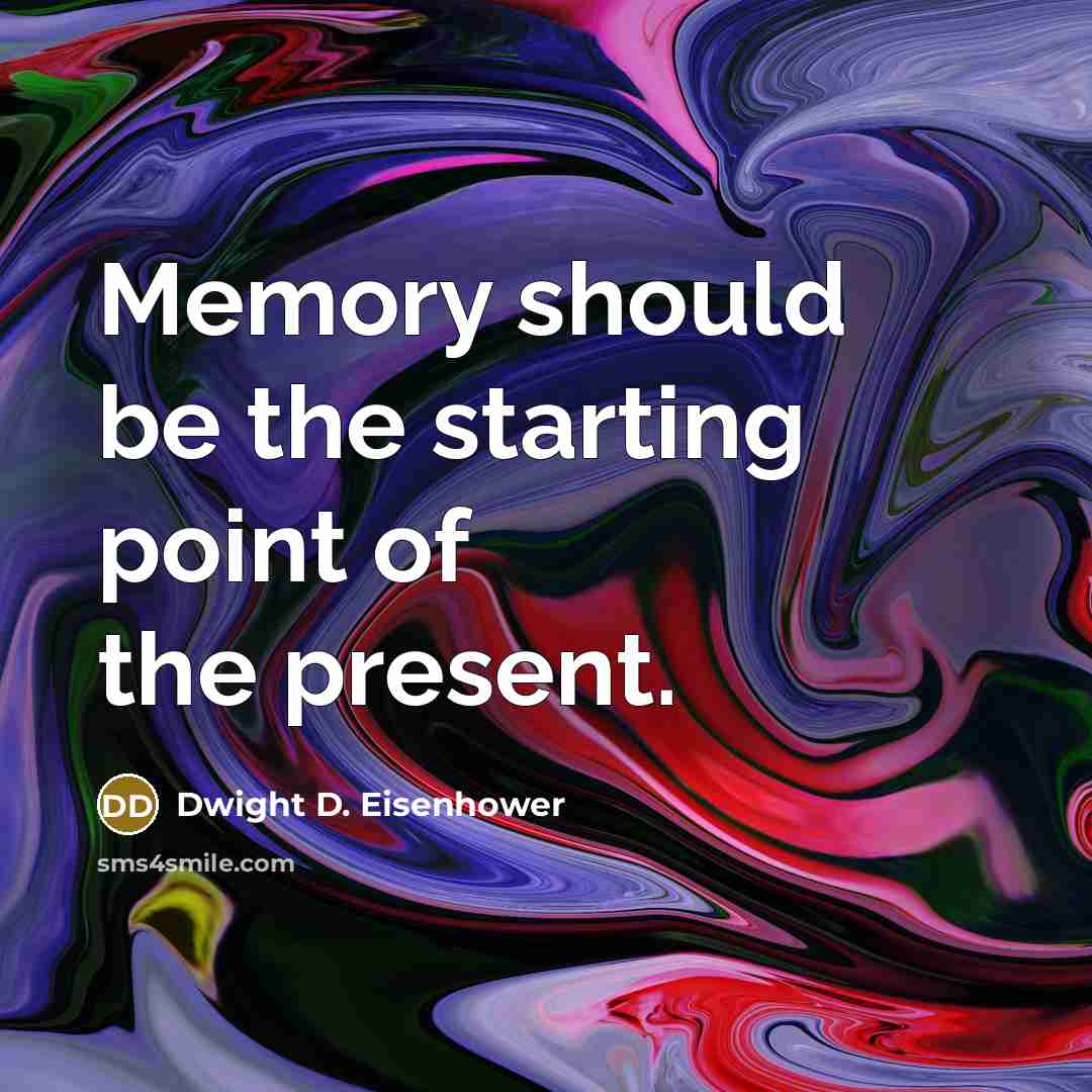 “Memory should be the starting point of the present.” quote by Dwight D. Eisenhower