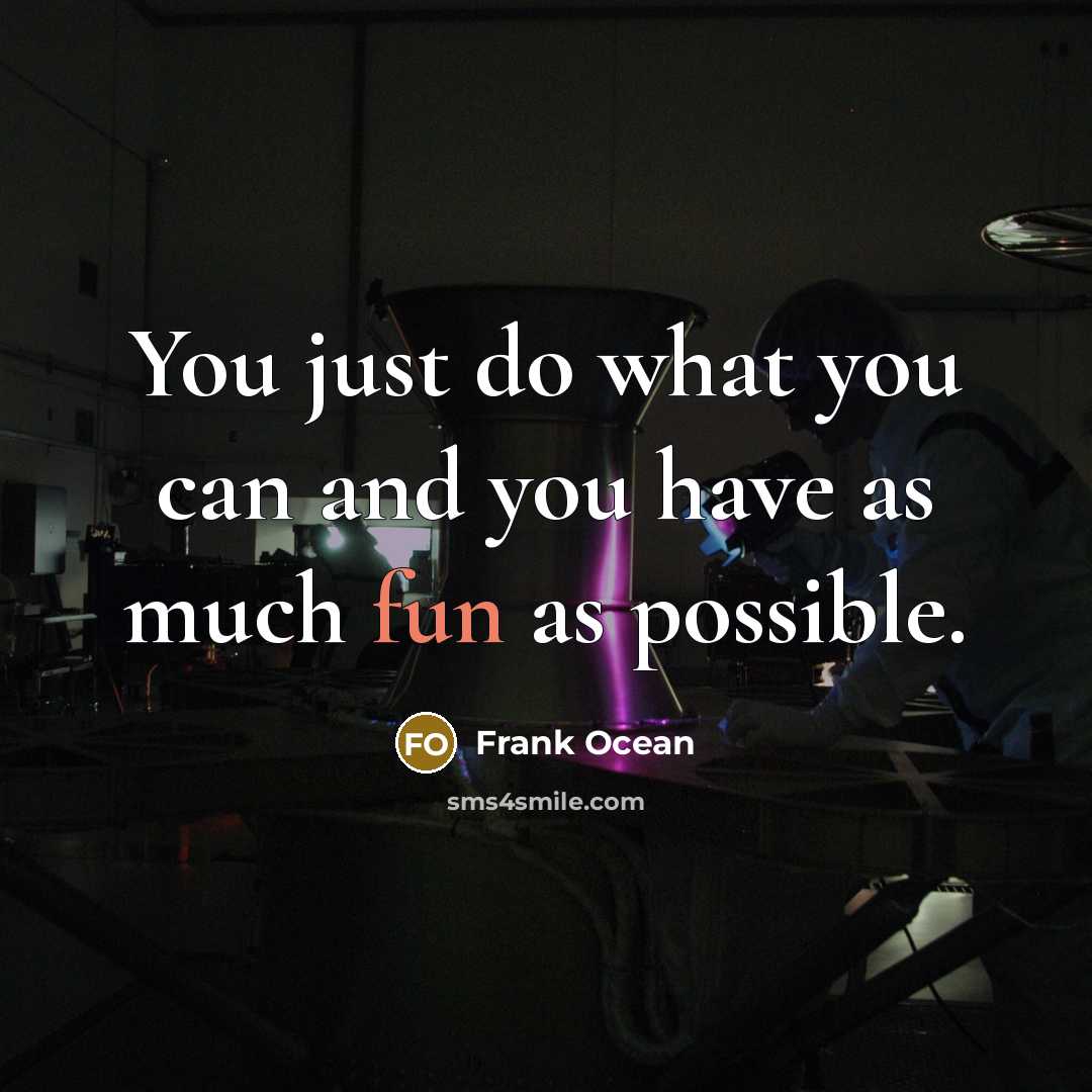 “You just do what you can and you have as much fun as possible.” quote by Frank Ocean