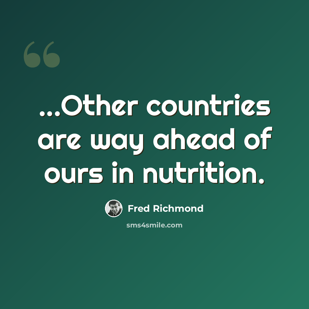 “...Other countries are way ahead of ours in nutrition.” quote by Fred Richmond
