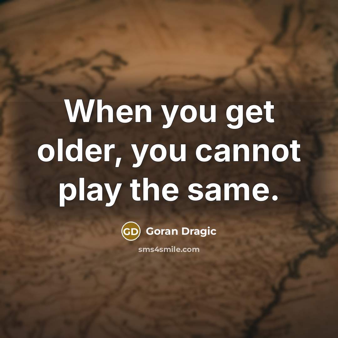 “When you get older, you cannot play the same.” quote by Goran Dragic