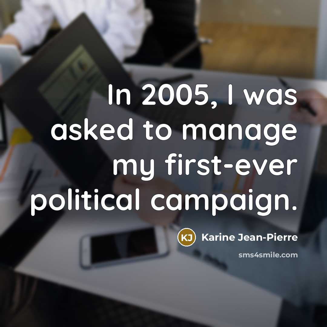 “In 2005, I was asked to manage my first-ever political campaign.” quote by Karine Jean-Pierre