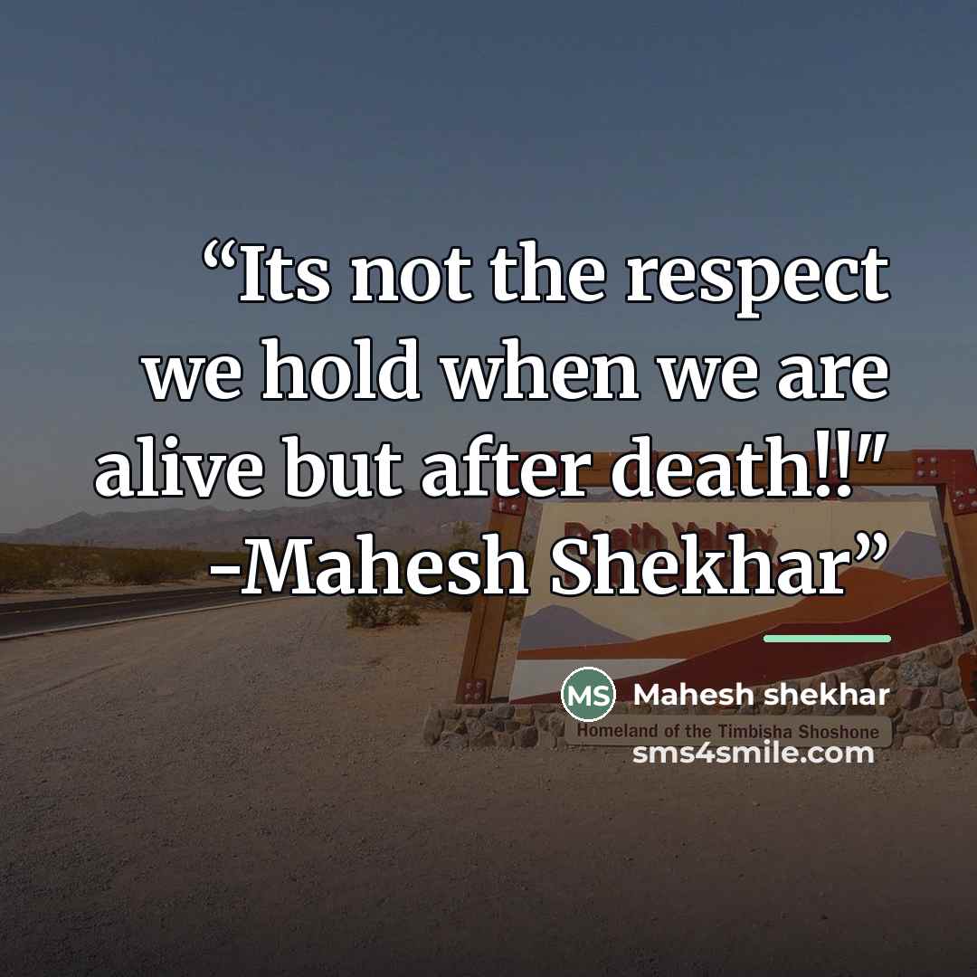 “Its not the respect we hold when we are alive but after death!!" -Mahesh Shekhar” quote by Mahesh shekhar