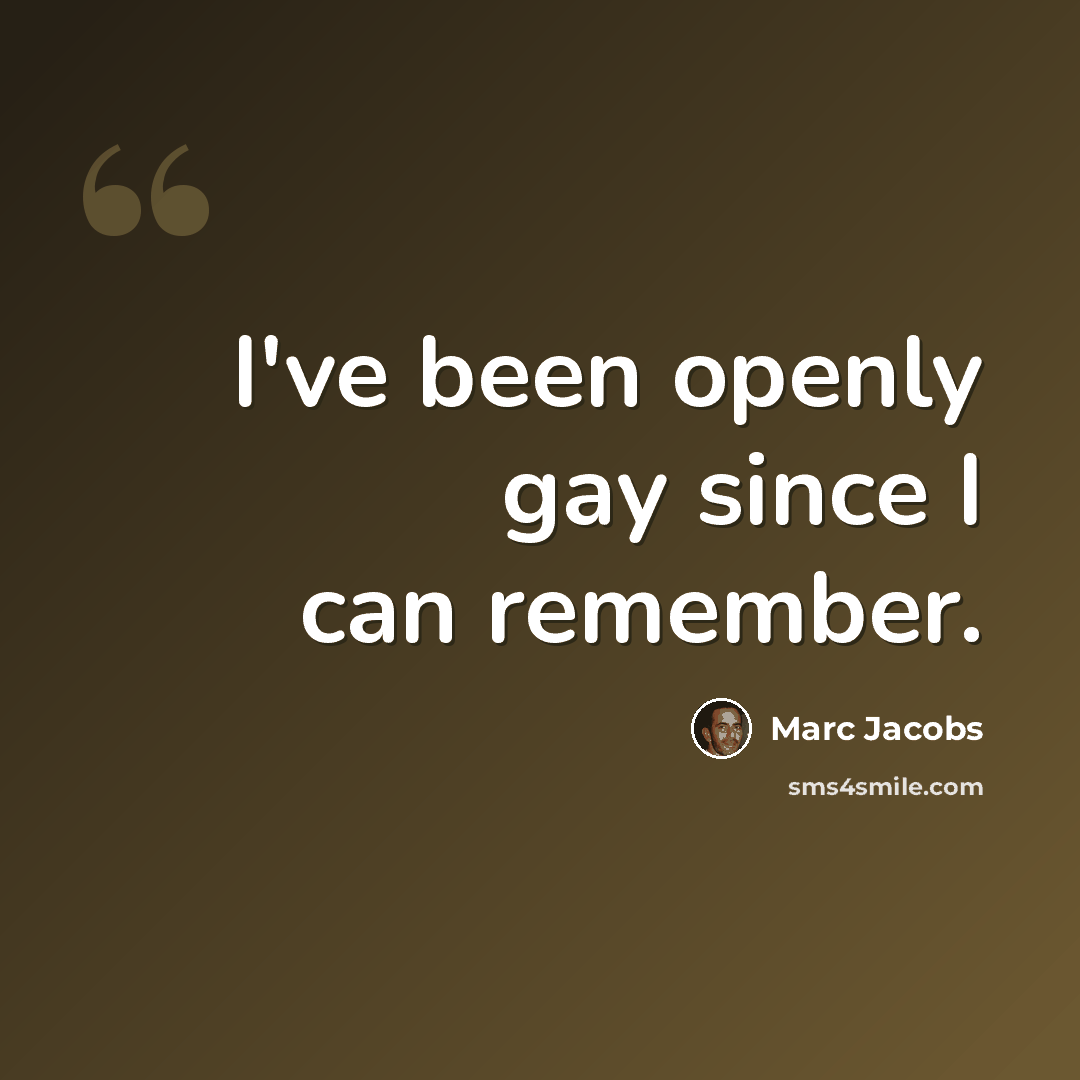 “I've been openly gay since I can remember.” quote by Marc Jacobs