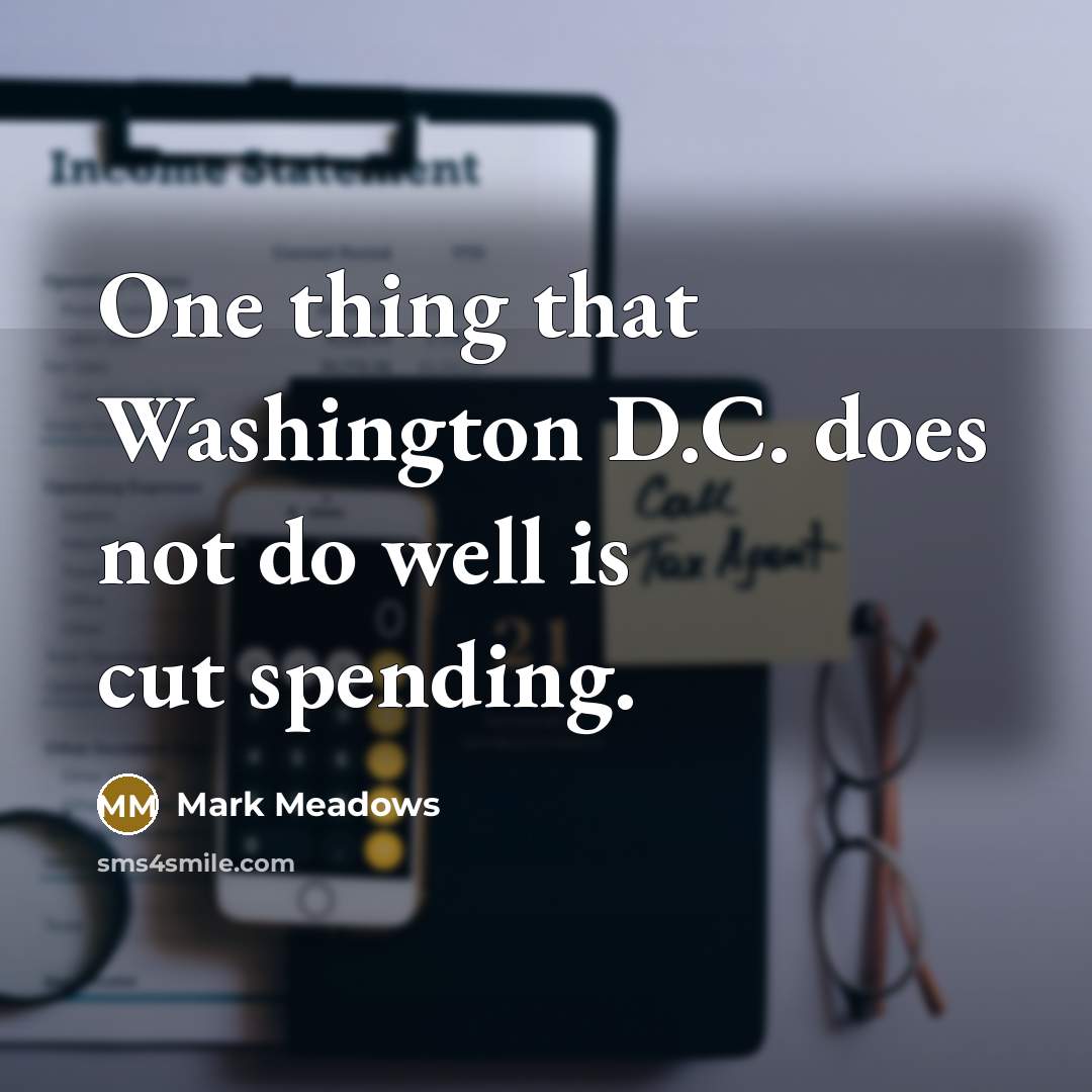 “One thing that Washington D.C. does not do well is cut spending.” quote by Mark Meadows