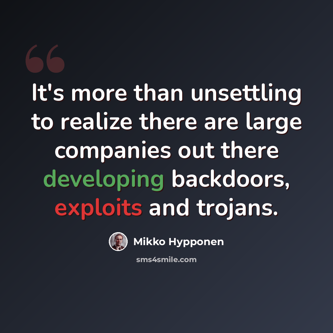 “It's more than unsettling to realize there are large companies out there developing backdoors, exploits and trojans.” quote by Mikko Hypponen