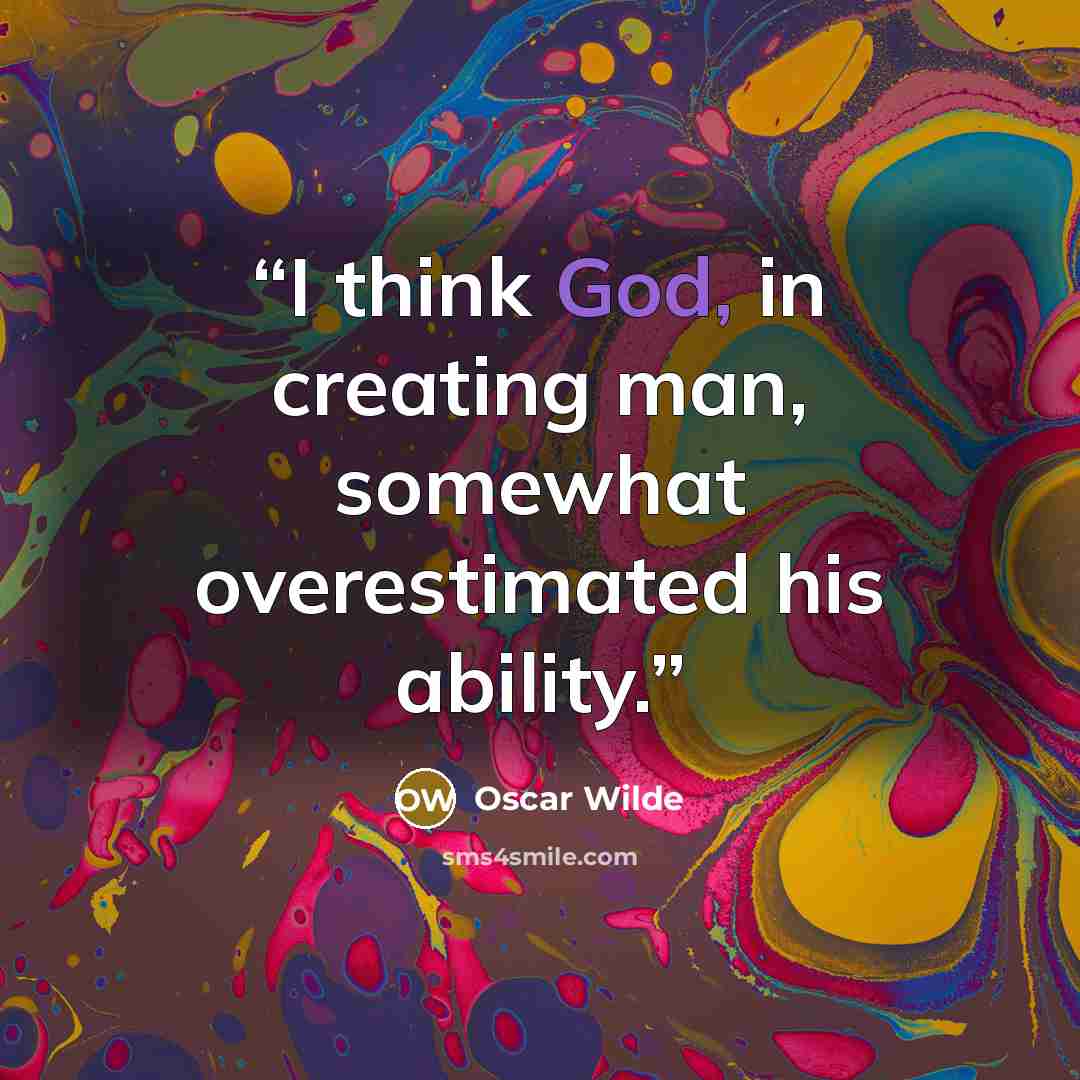 “I think God, in creating man, somewhat overestimated his ability.” quote by Oscar Wilde