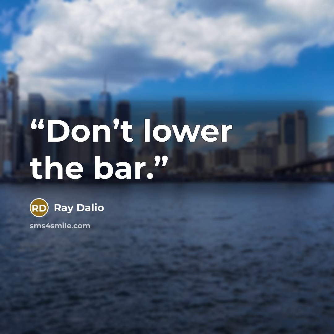 “Don’t lower the bar.” quote by Ray Dalio