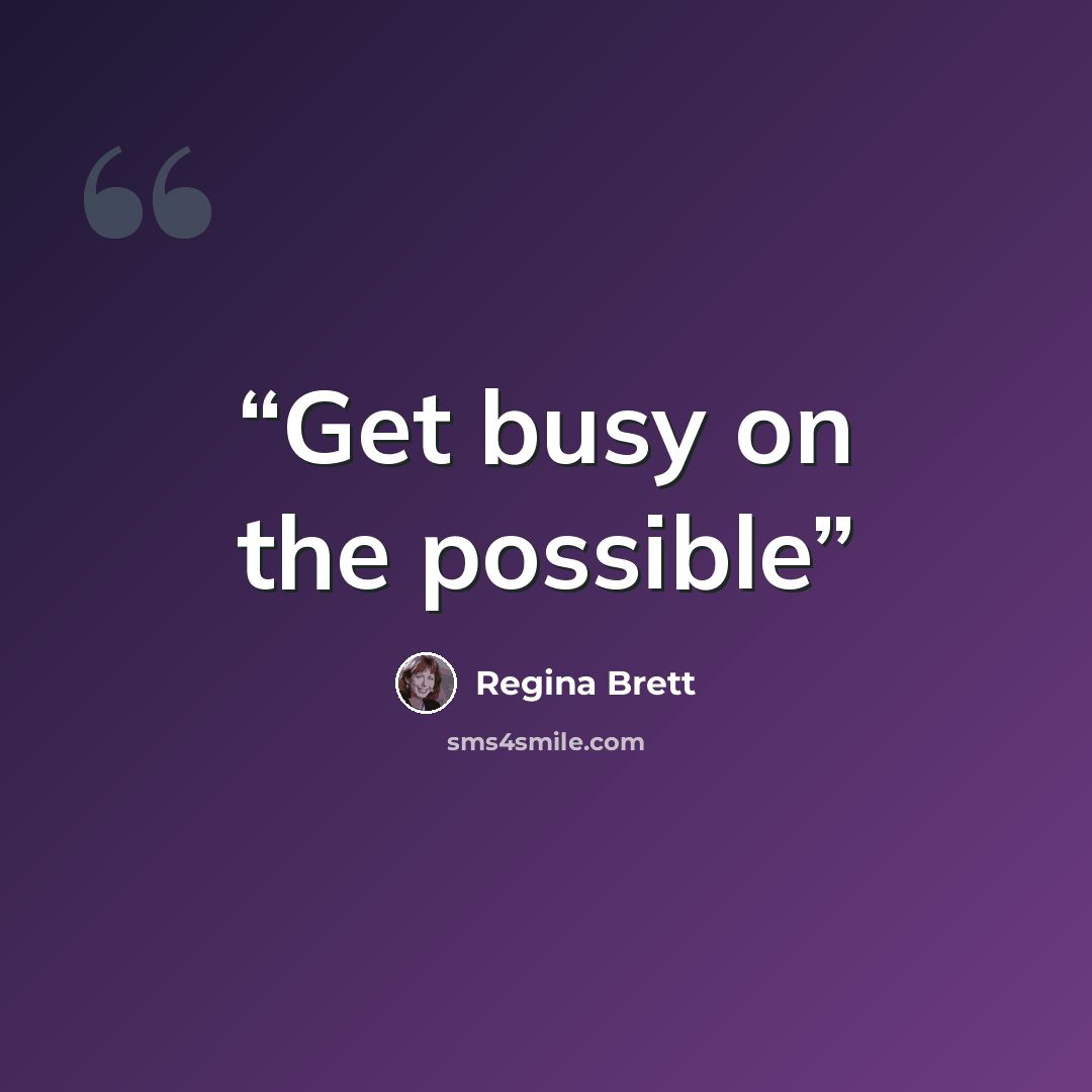 “Get busy on the possible” quote by regina brett