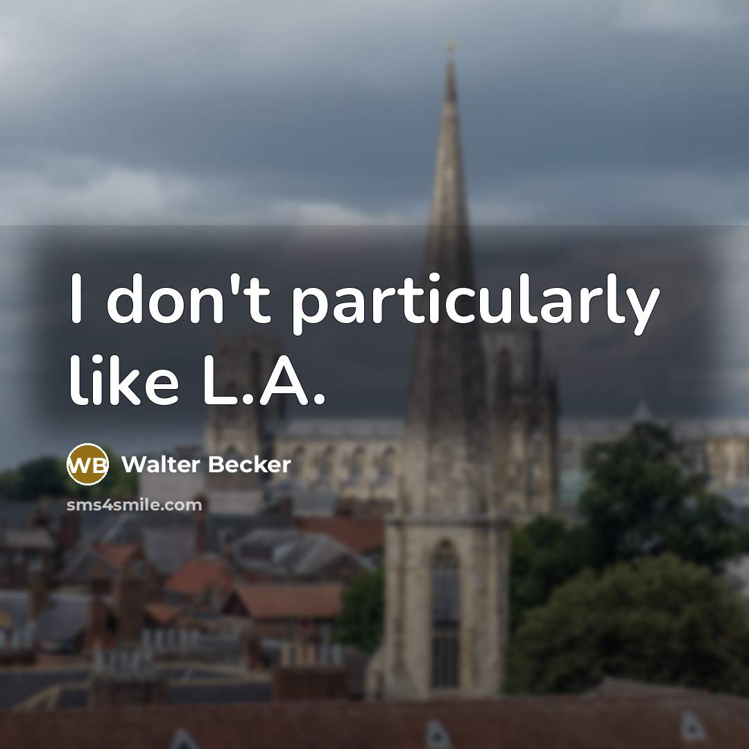 “I don't particularly like L.A.” quote by Walter Becker