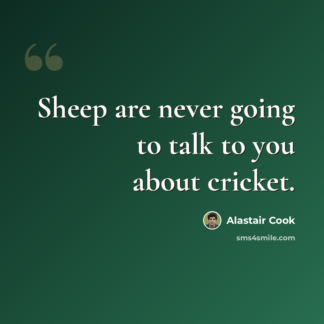 “Sheep are never going to talk to you about cricket.” quote by Alastair Cook