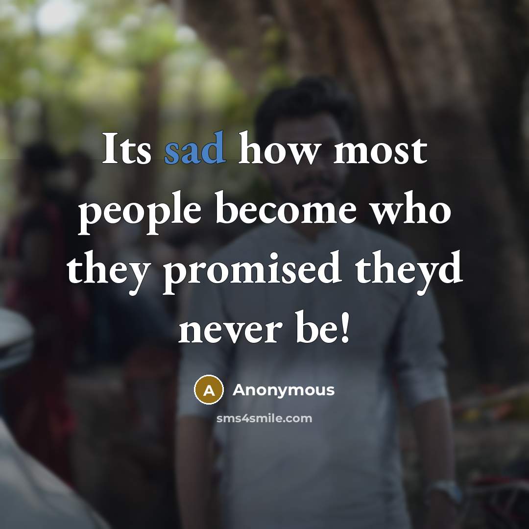 “Its sad how most people become who they promised theyd never be!” quote by Anonymous