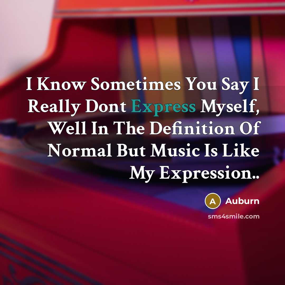 “I Know Sometimes You Say I Really Dont Express Myself, Well In The Definition Of Normal But Music Is Like My Expression..” quote by Auburn