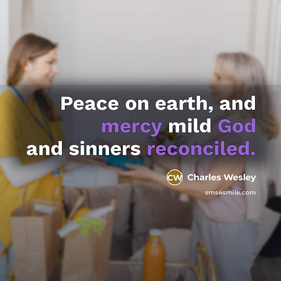 “Peace on earth, and mercy mild God and sinners reconciled.” quote by Charles Wesley