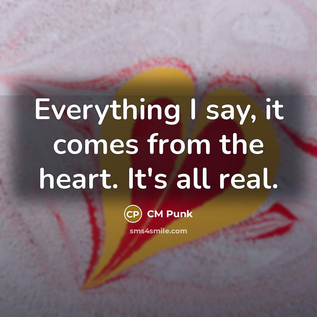 “Everything I say, it comes from the heart. It's all real.” quote by CM Punk