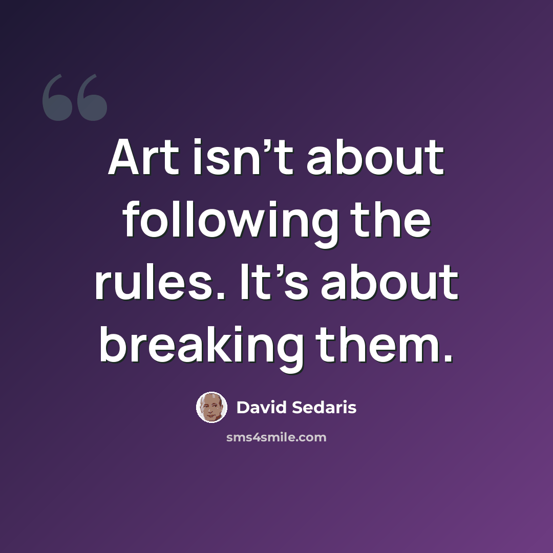 “Art isn't about following the rules. It's about breaking them.” quote by David Sedaris