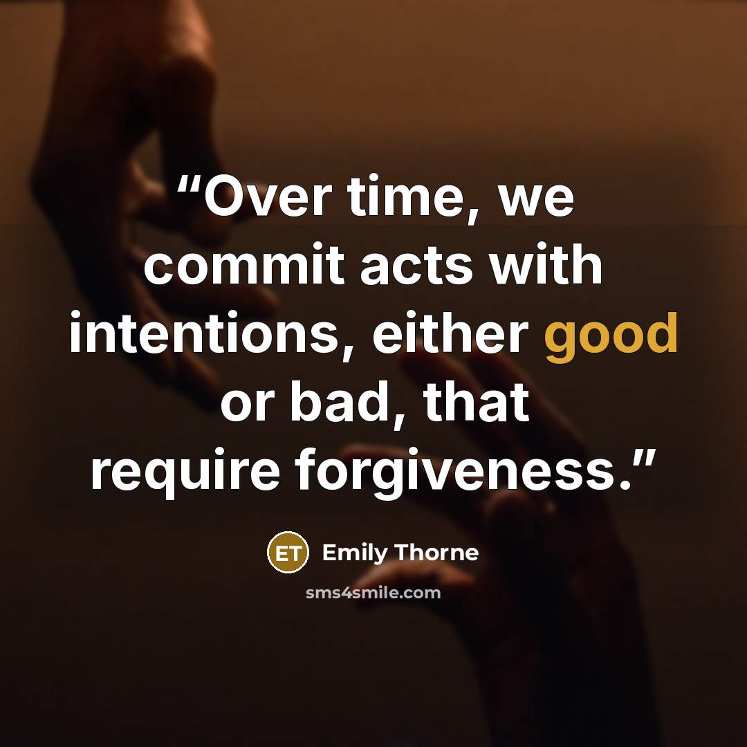 “Over time, we commit acts with intentions, either good or bad, that require forgiveness.” quote by Emily Thorne