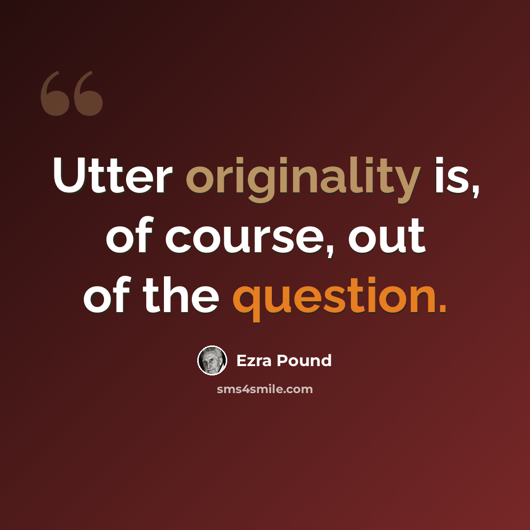 “Utter originality is, of course, out of the question.” quote by Ezra Pound