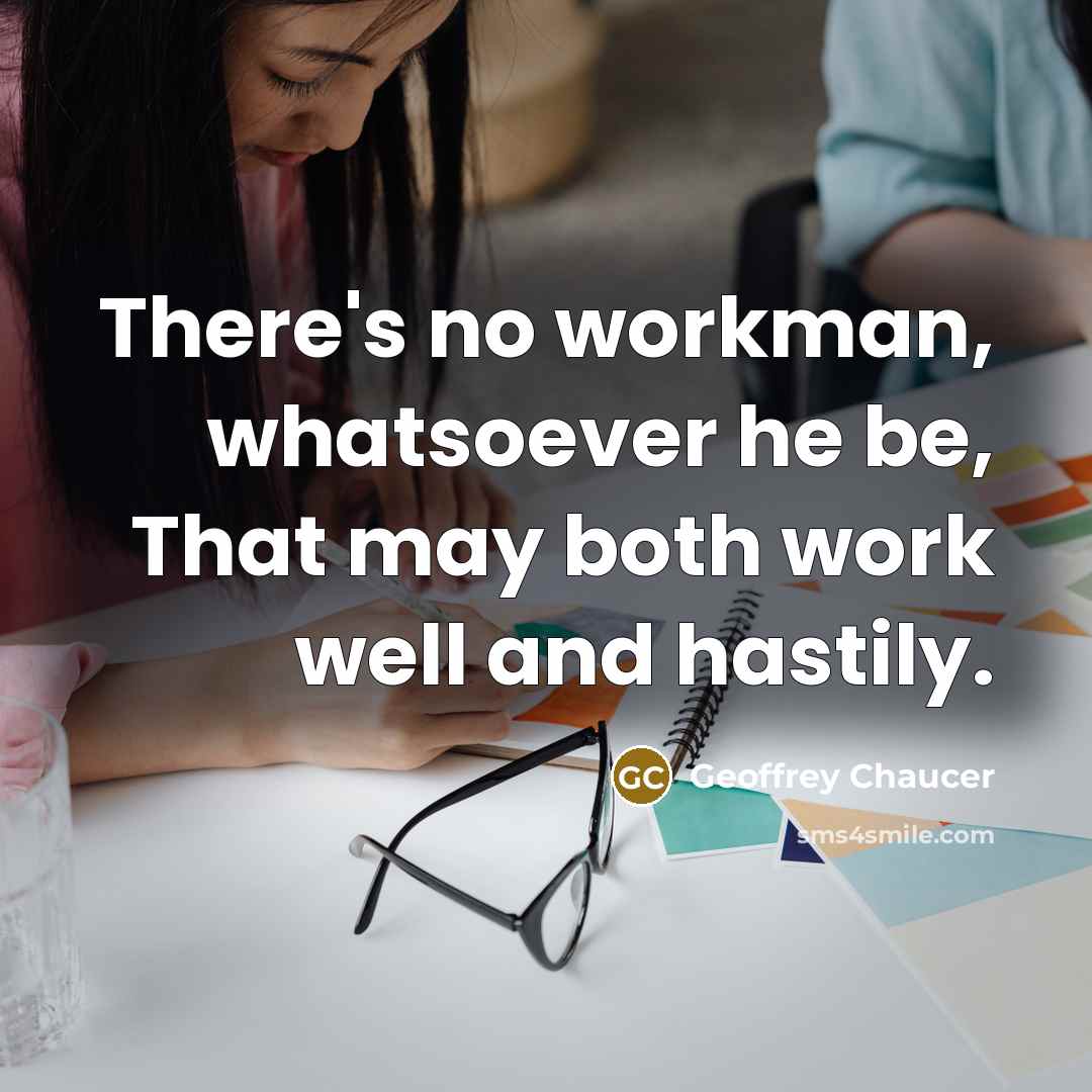 “There's no workman, whatsoever he be, That may both work well and hastily.” quote by Geoffrey Chaucer