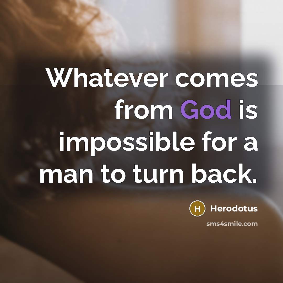 “Whatever comes from God is impossible for a man to turn back.” quote by Herodotus