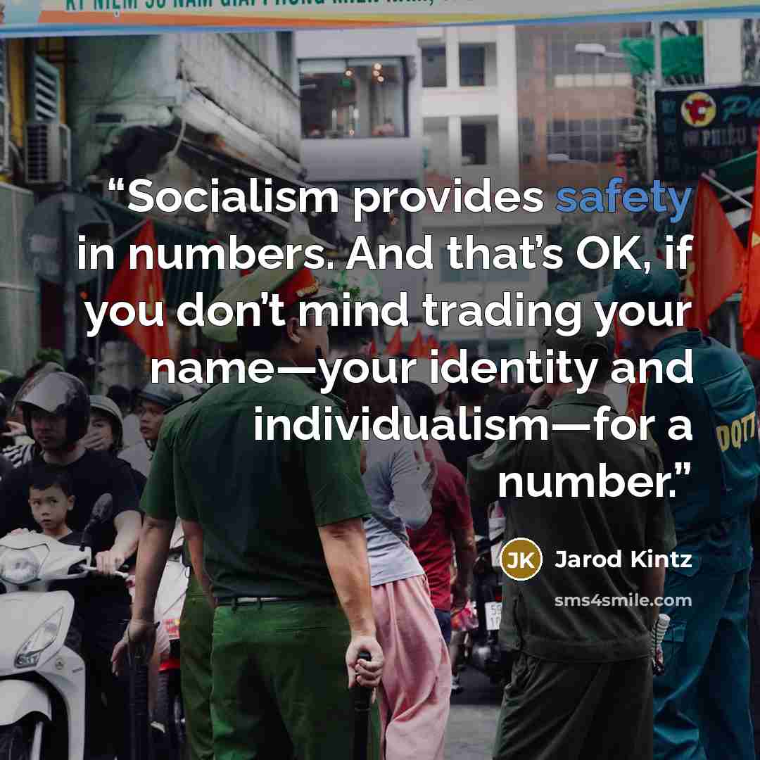 “Socialism provides safety in numbers. And that’s OK, if you don’t mind trading your name—your identity and individualism—for a number.” quote by Jarod Kintz
