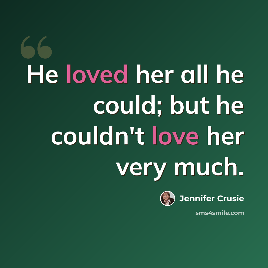 “He loved her all he could; but he couldn't love her very much.” quote by Jennifer Crusie
