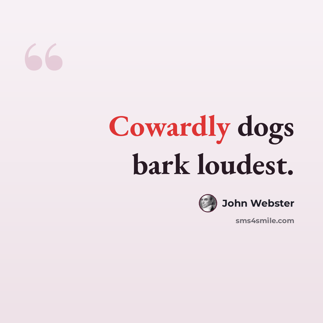 “Cowardly dogs bark loudest.” quote by John Webster