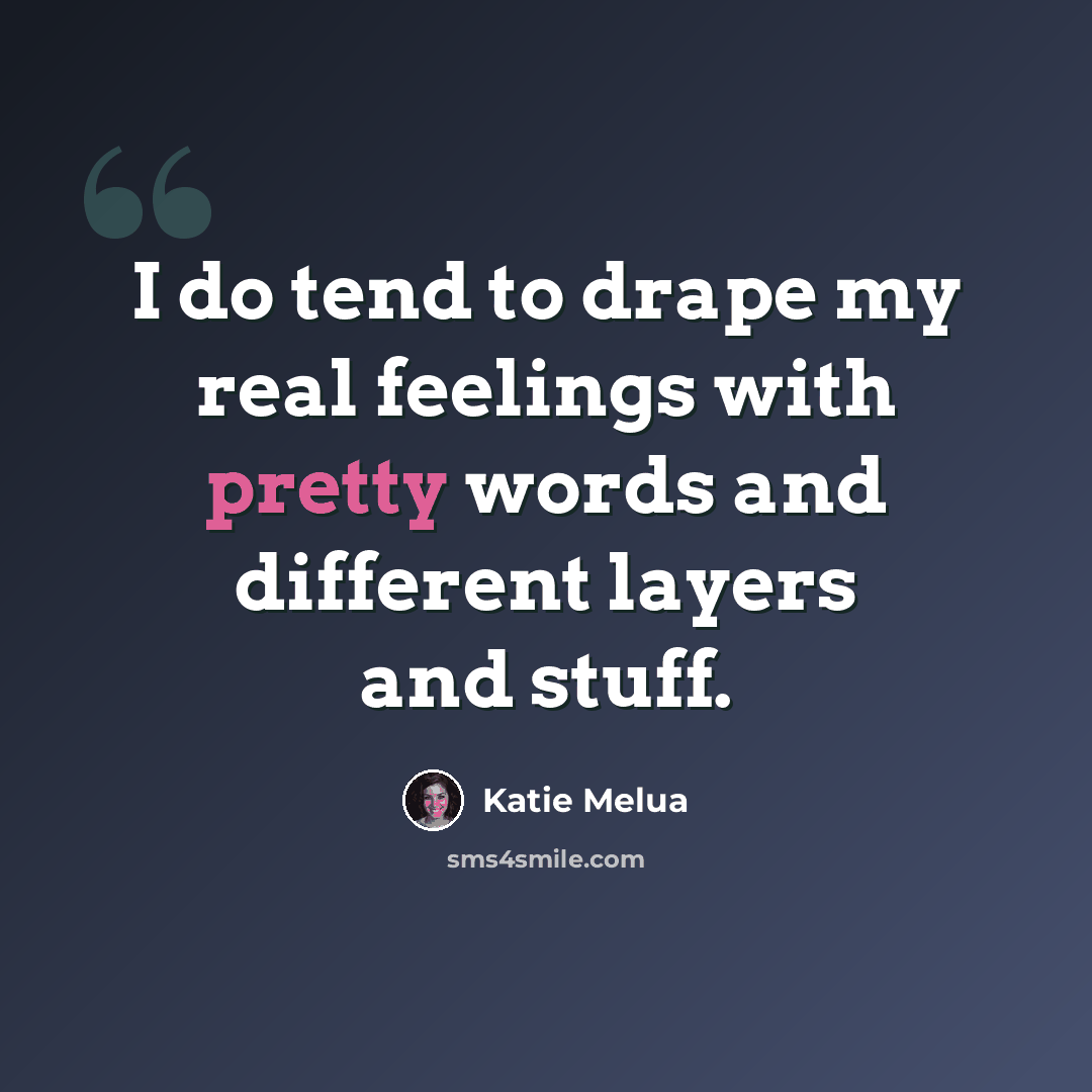 “I do tend to drape my real feelings with pretty words and different layers and stuff.” quote by Katie Melua