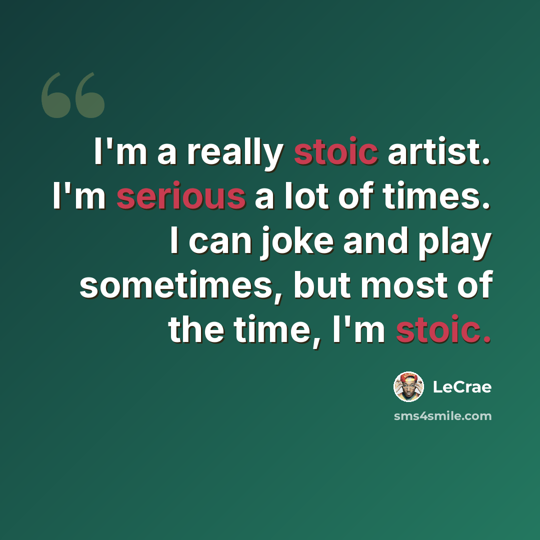 “I'm a really stoic artist. I'm serious a lot of times. I can joke and play sometimes, but most of the time, I'm stoic.” quote by LeCrae