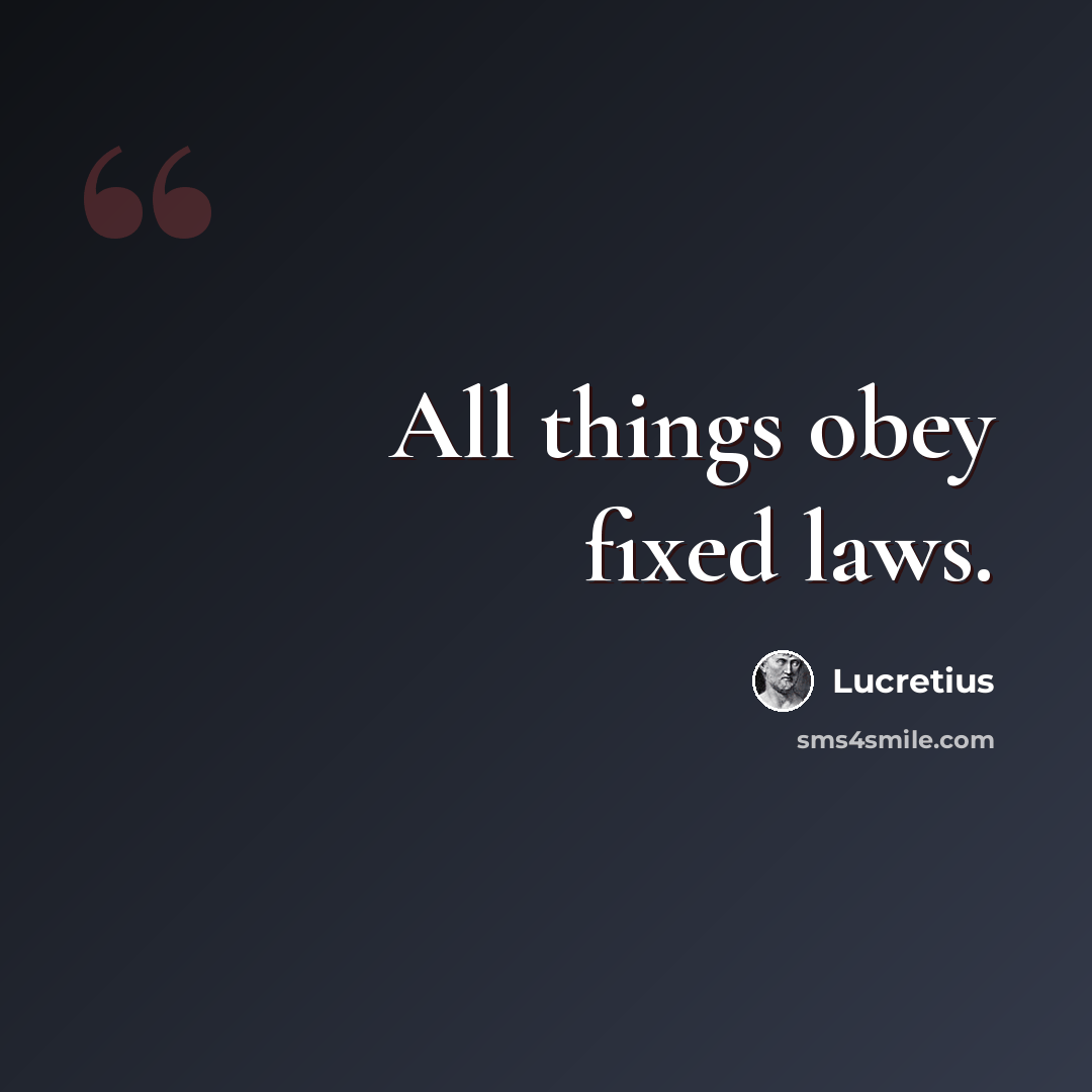 “All things obey fixed laws.” quote by Lucretius