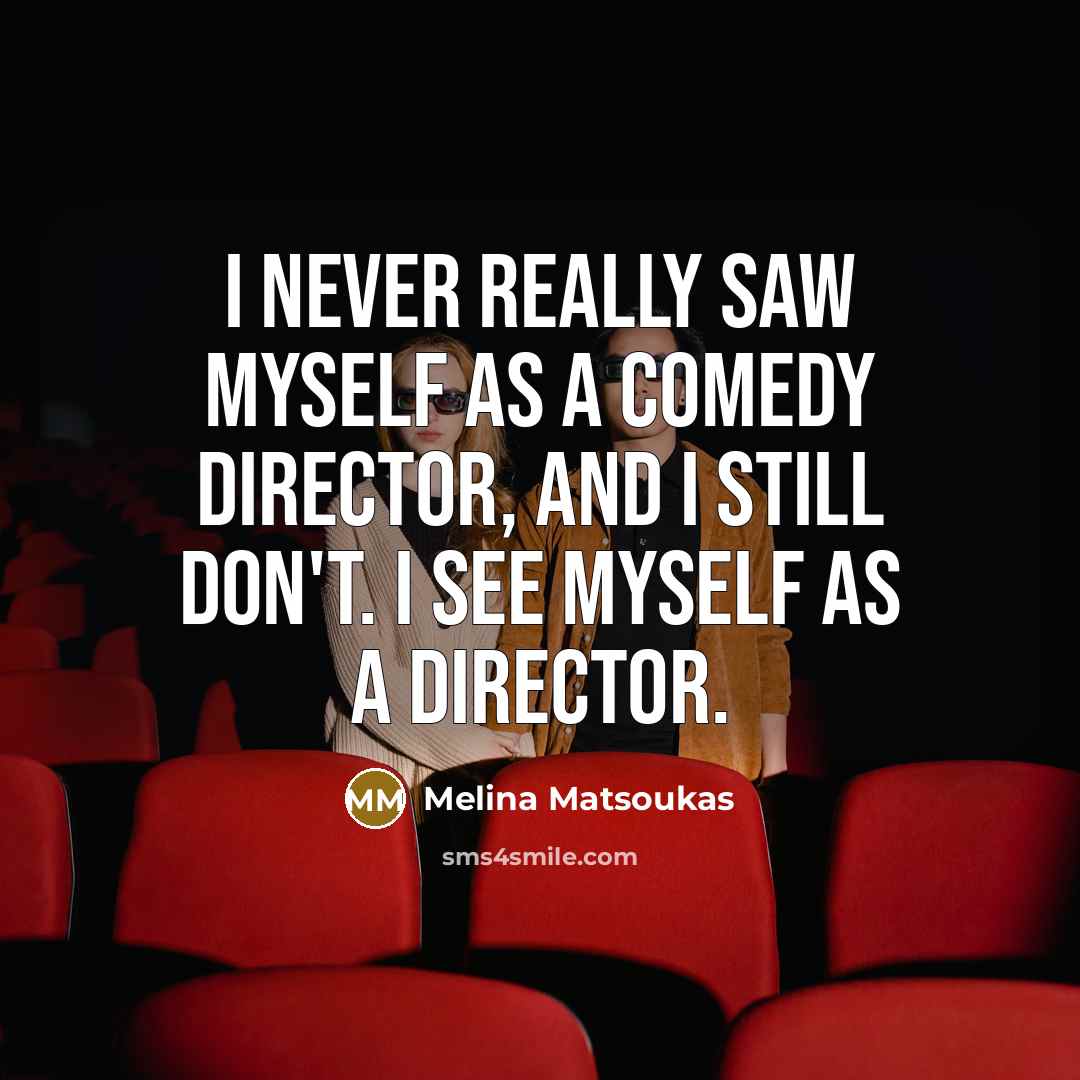 “I never really saw myself as a comedy director, and I still don't. I see myself as a director.” quote by Melina Matsoukas