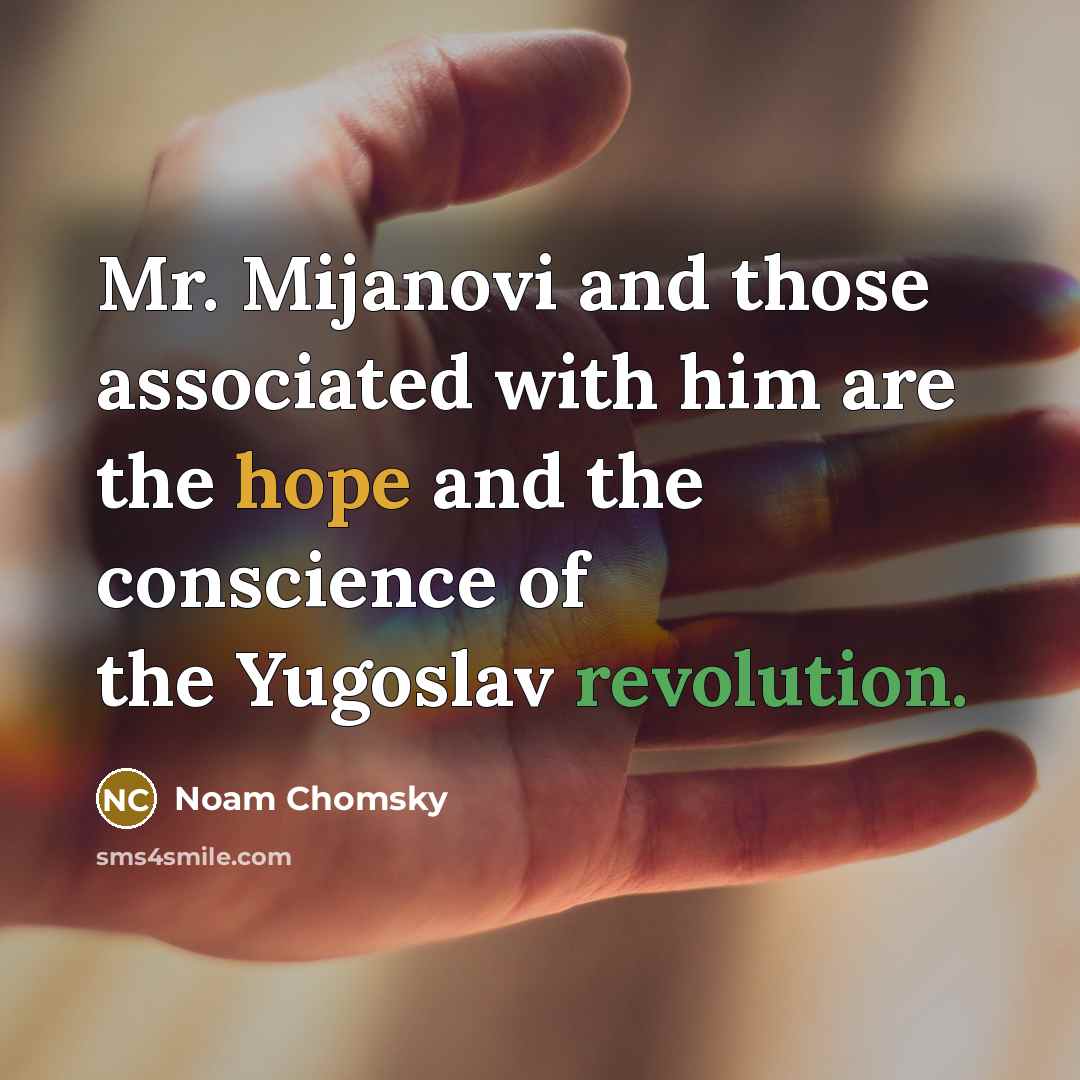 “Mr. Mijanovi and those associated with him are the hope and the conscience of the Yugoslav revolution.” quote by Noam Chomsky