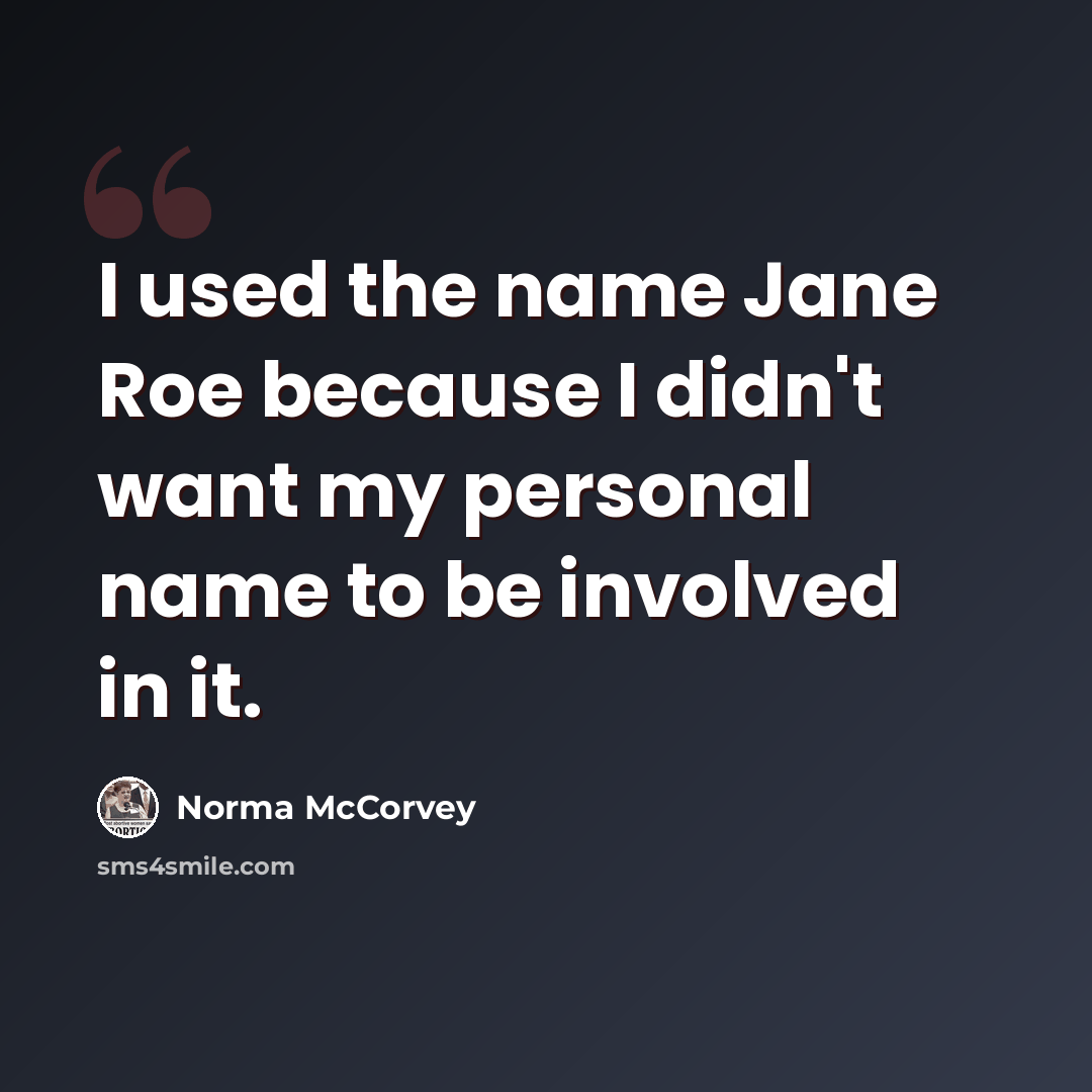 “I used the name Jane Roe because I didn't want my personal name to be involved in it.” quote by Norma McCorvey