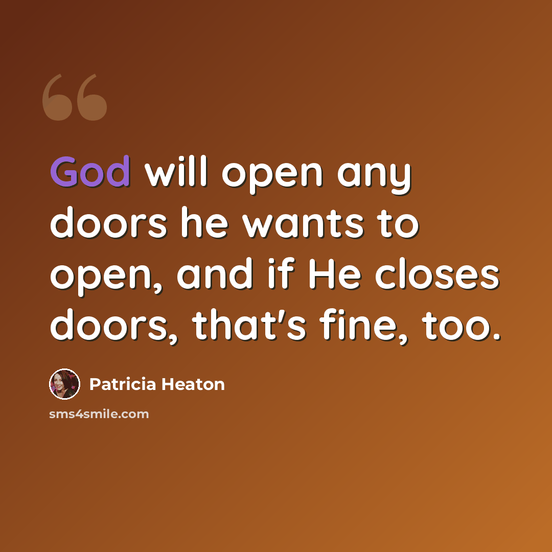 “God will open any doors he wants to open, and if He closes doors, that's fine, too.” quote by Patricia Heaton
