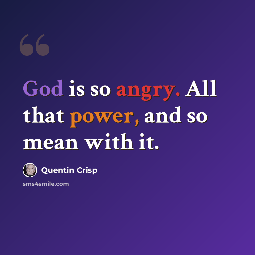 “God is so angry. All that power, and so mean with it.” quote by Quentin Crisp
