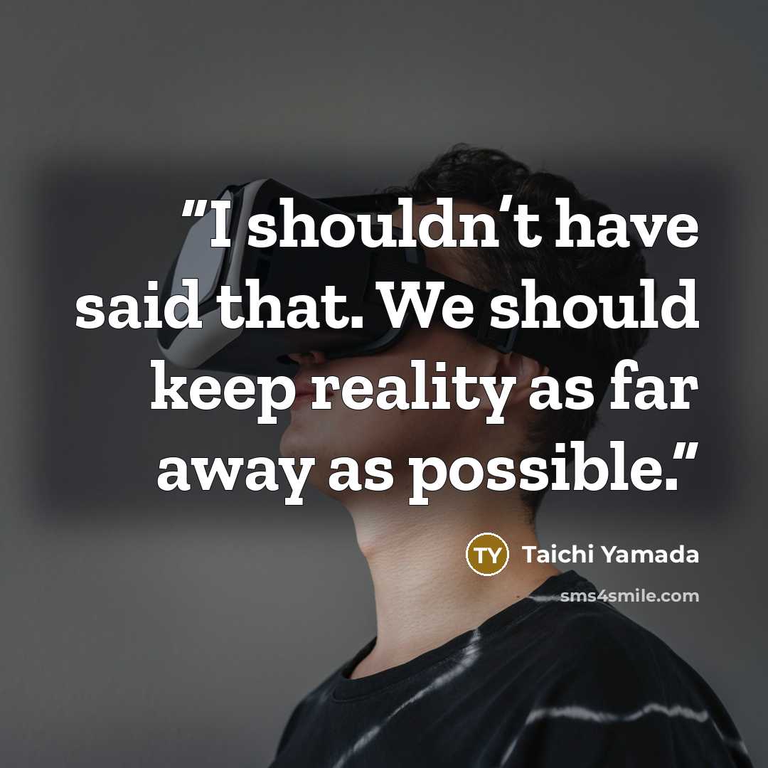 “I shouldn’t have said that. We should keep reality as far away as possible.” quote by Taichi Yamada