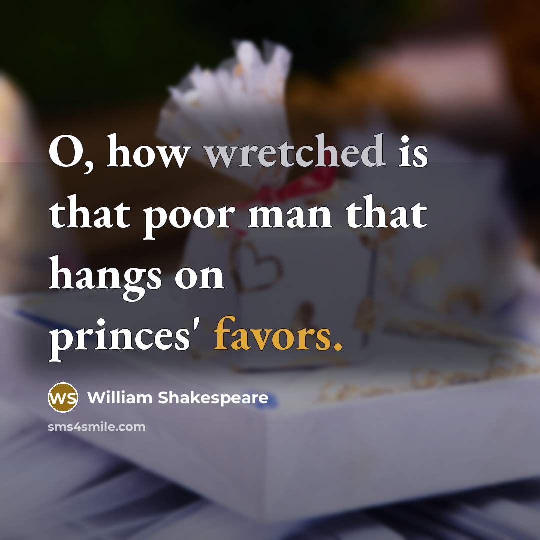 “O, how wretched is that poor man that hangs on princes' favors.” quote by William Shakespeare