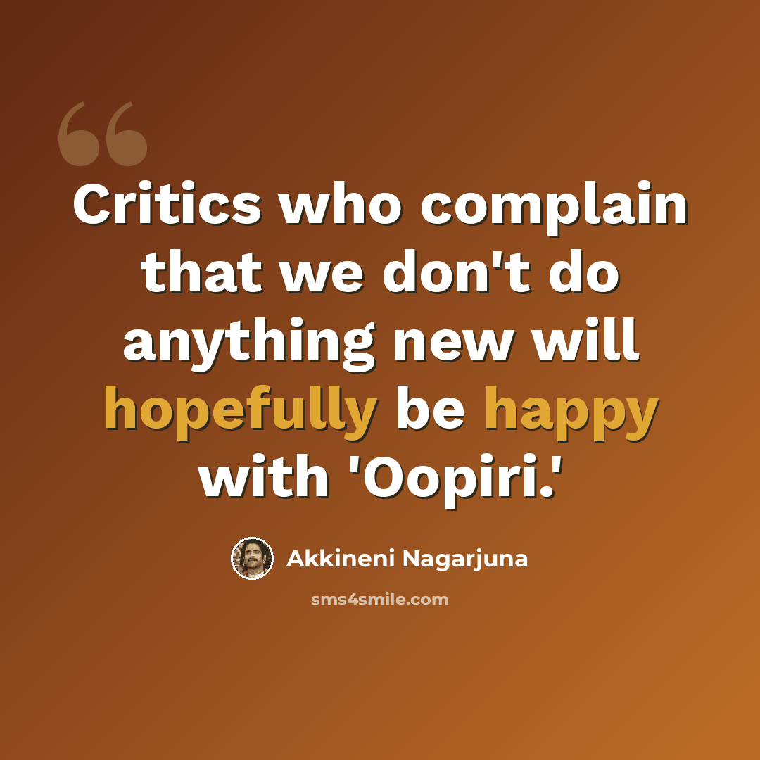 “Critics who complain that we don't do anything new will hopefully be happy with 'Oopiri.'” quote by Akkineni Nagarjuna