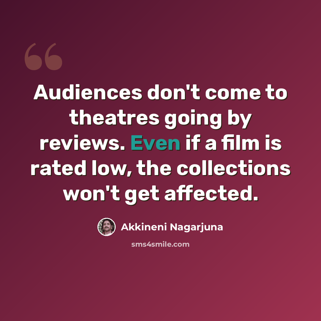 “Audiences don't come to theatres going by reviews. Even if a film is rated low, the collections won't get affected.” quote by Akkineni Nagarjuna