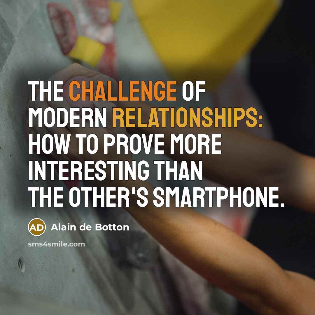 “The challenge of modern relationships: how to prove more interesting than the other's smartphone.” quote by Alain de Botton