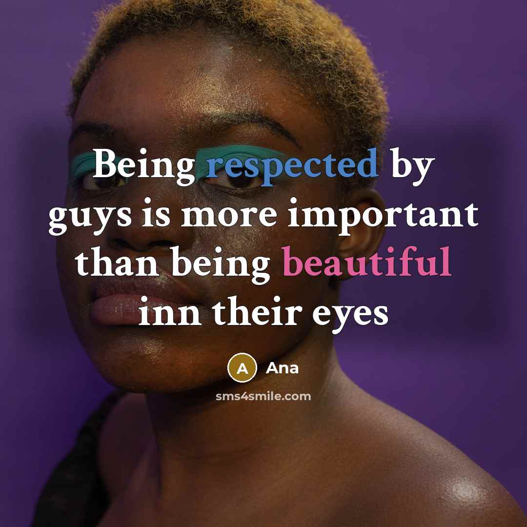 “Being respected by guys is more important than being beautiful inn their eyes” quote by Ana