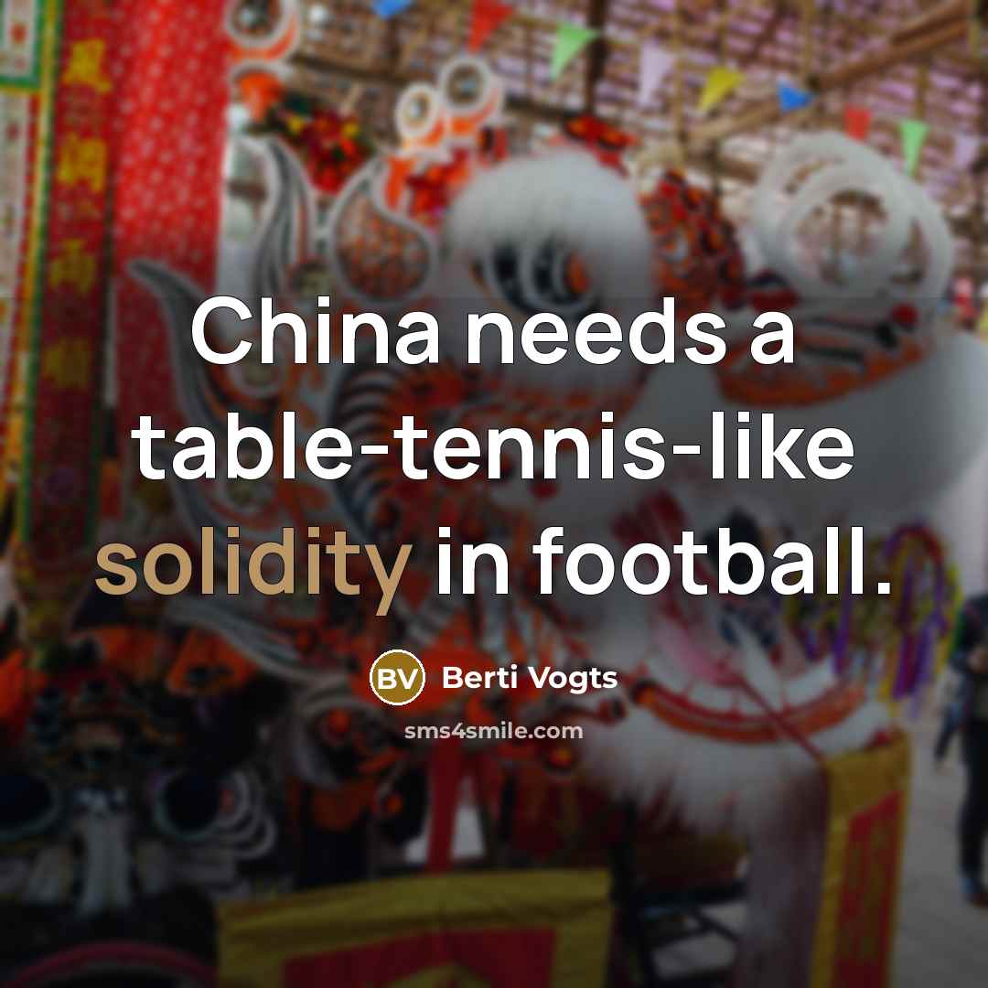 “China needs a table-tennis-like solidity in football.” quote by Berti Vogts