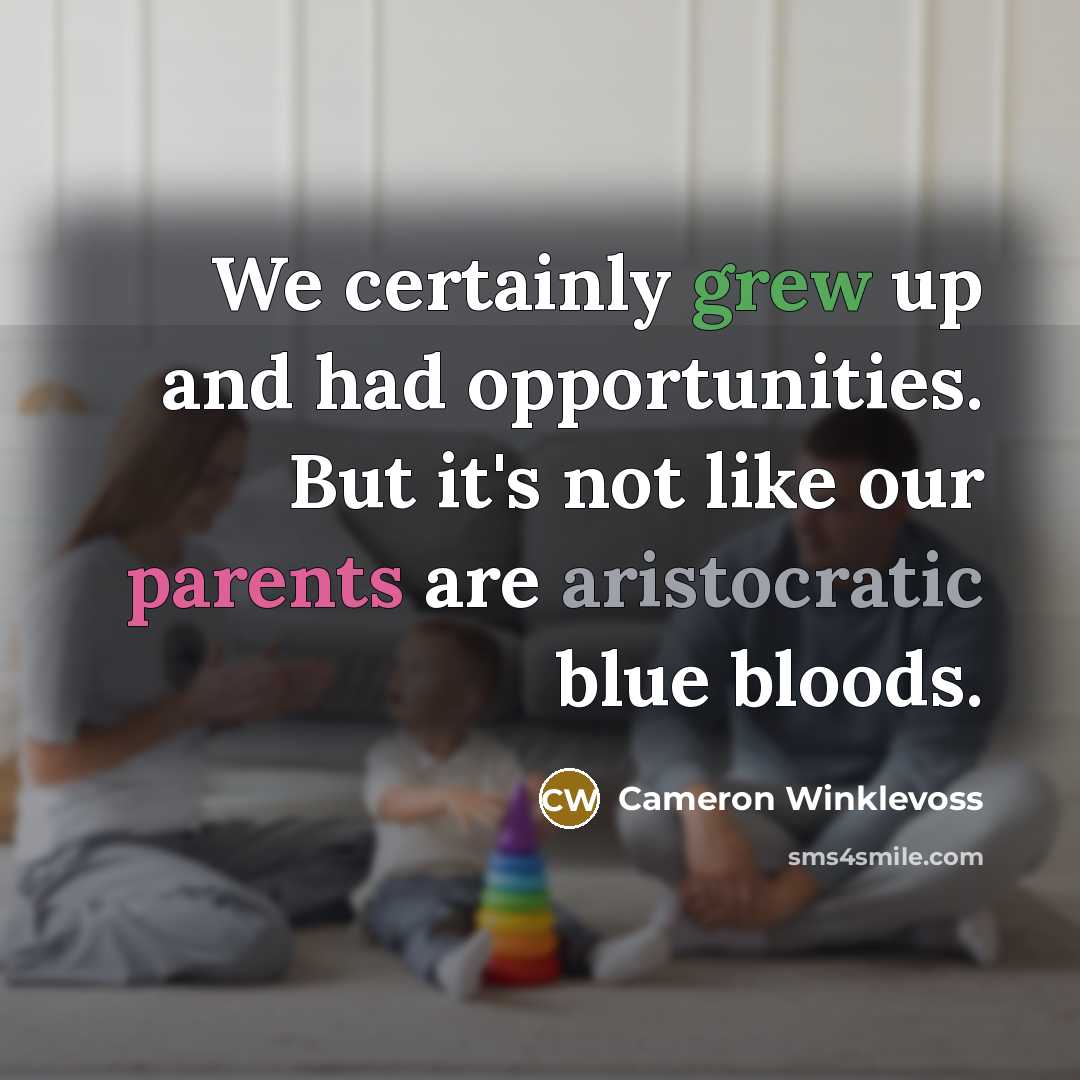 “We certainly grew up and had opportunities. But it's not like our parents are aristocratic blue bloods.” quote by Cameron Winklevoss