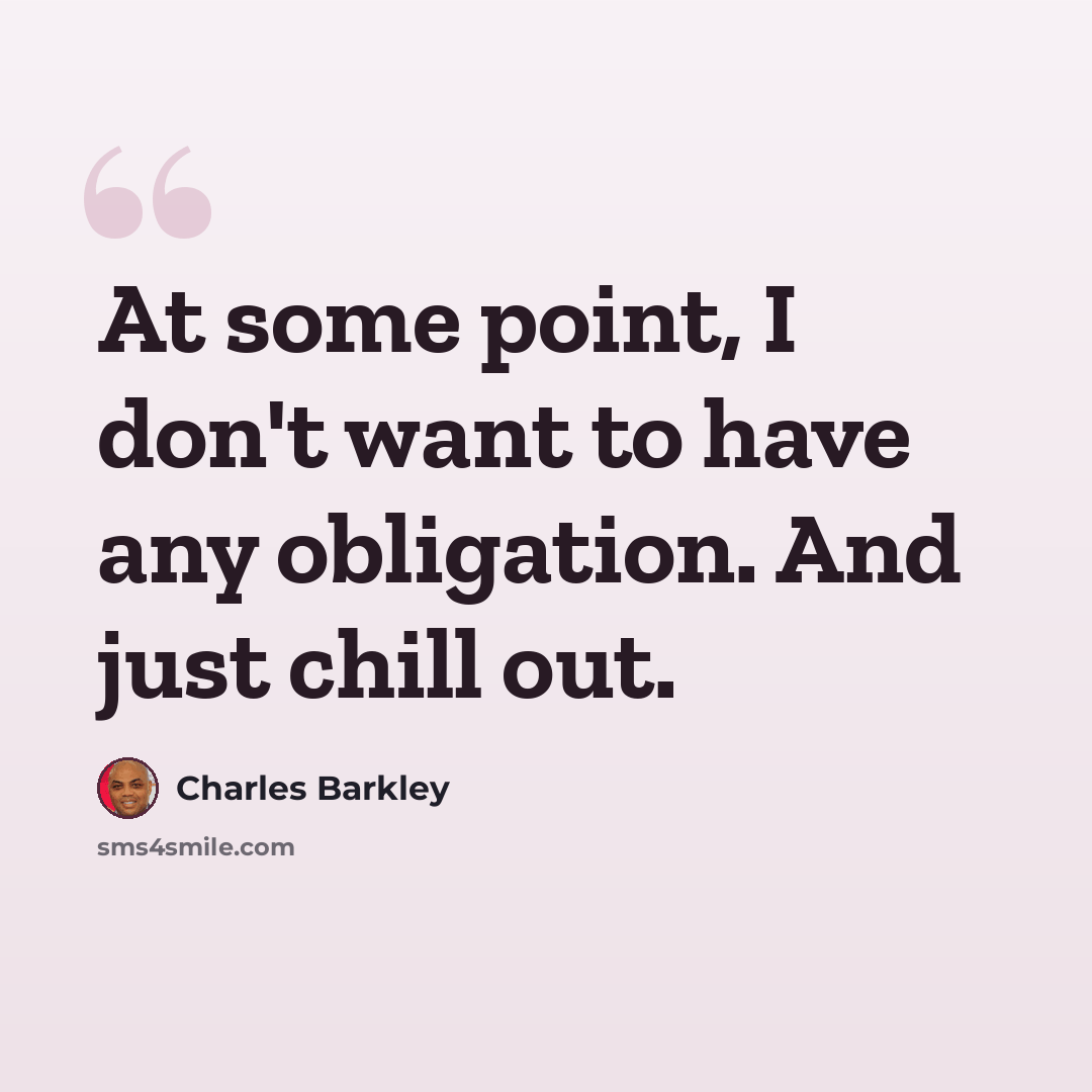 “At some point, I don't want to have any obligation. And just chill out.” quote by Charles Barkley