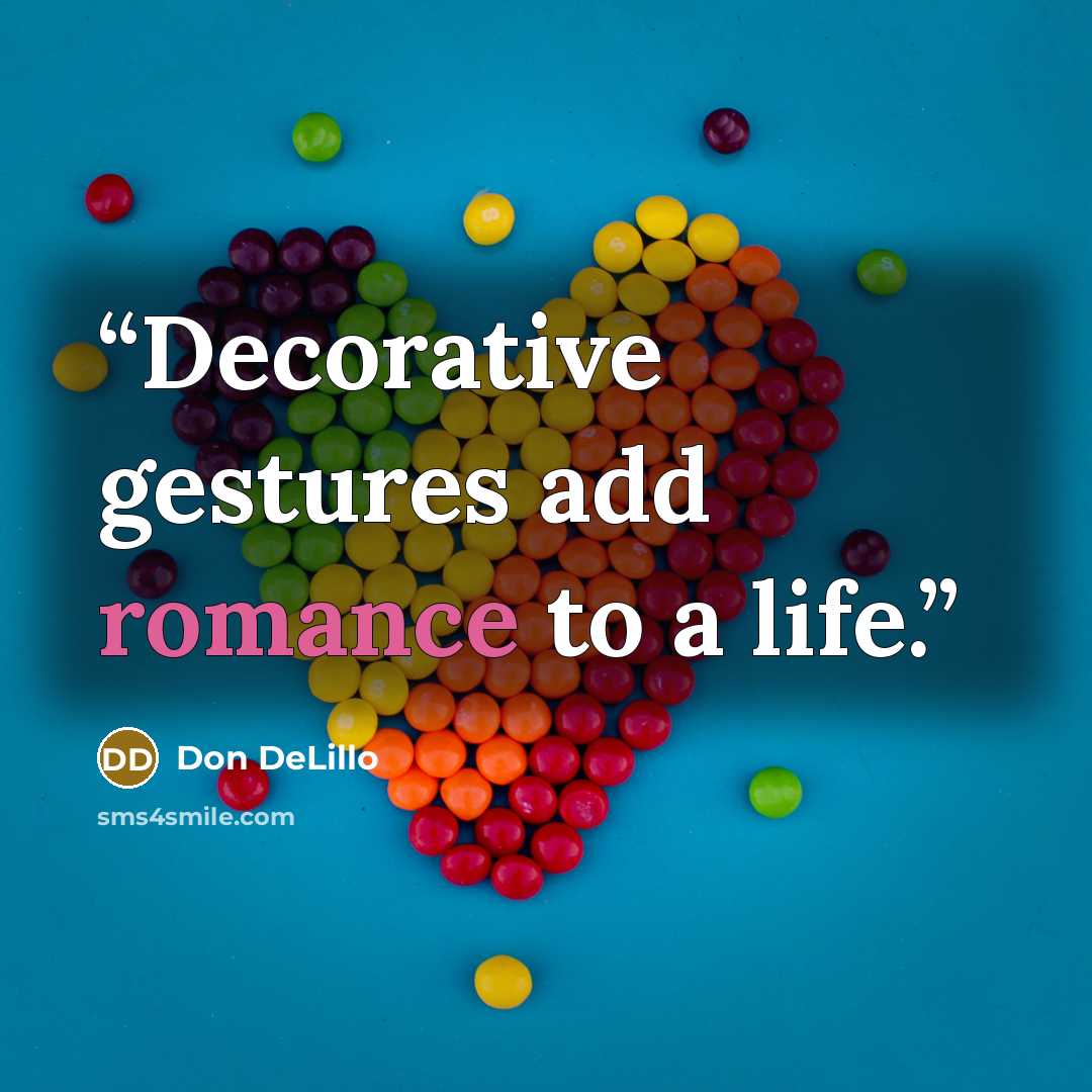 “Decorative gestures add romance to a life.” quote by Don DeLillo