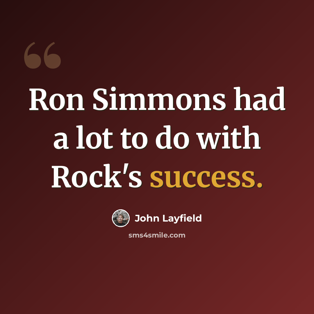 “Ron Simmons had a lot to do with Rock's success.” quote by John Layfield