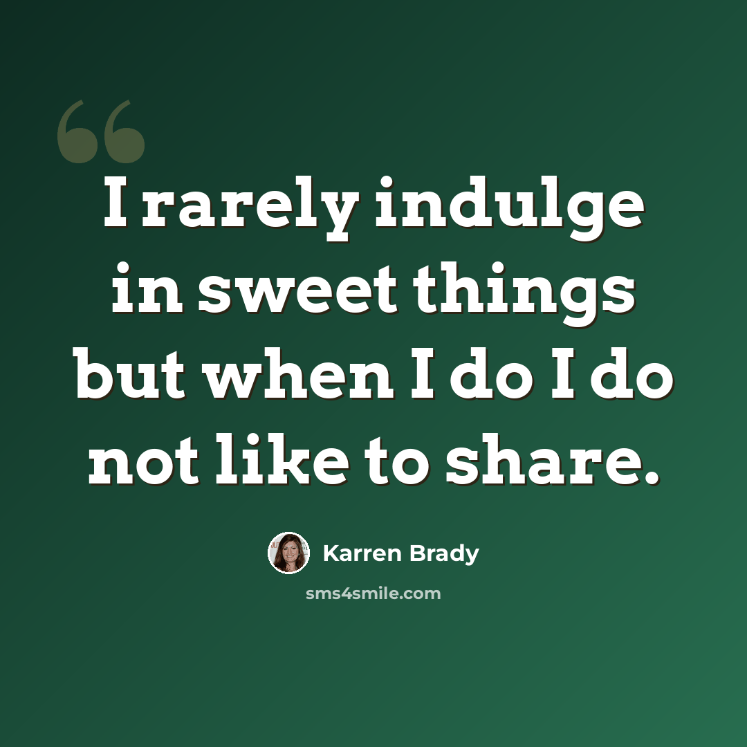 “I rarely indulge in sweet things but when I do I do not like to share.” quote by Karren Brady